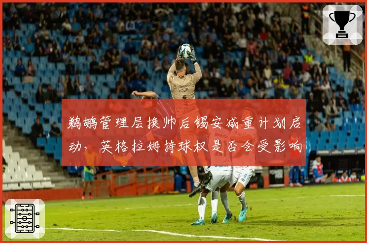 鹈鹕管理层换帅后锡安减重计划启动，英格拉姆持球权是否会受影响？